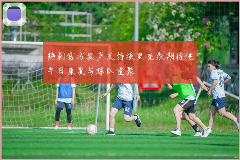 热刺官方发声支持埃里克森期待他早日康复与球队重聚
