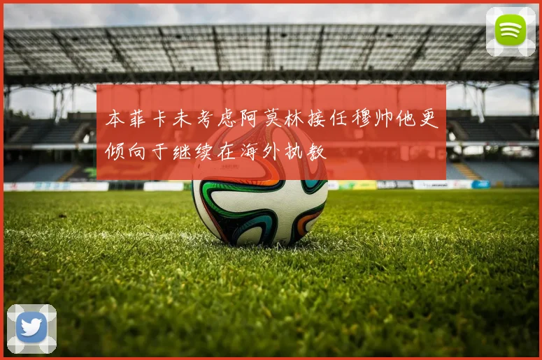 本菲卡未考虑阿莫林接任穆帅他更倾向于继续在海外执教